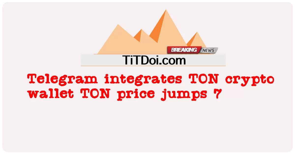 Isinama ng Telegram ang TON crypto wallet TON presyo jumps 7 -  Telegram integrates TON crypto wallet TON price jumps 7