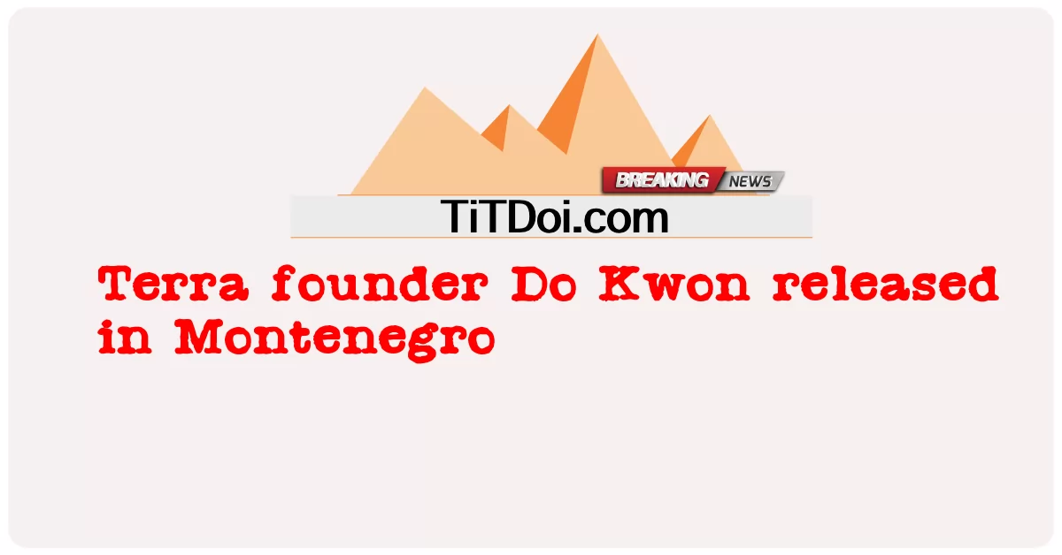 El fundador de Terra, Do Kwon, liberado en Montenegro -  Terra founder Do Kwon released in Montenegro