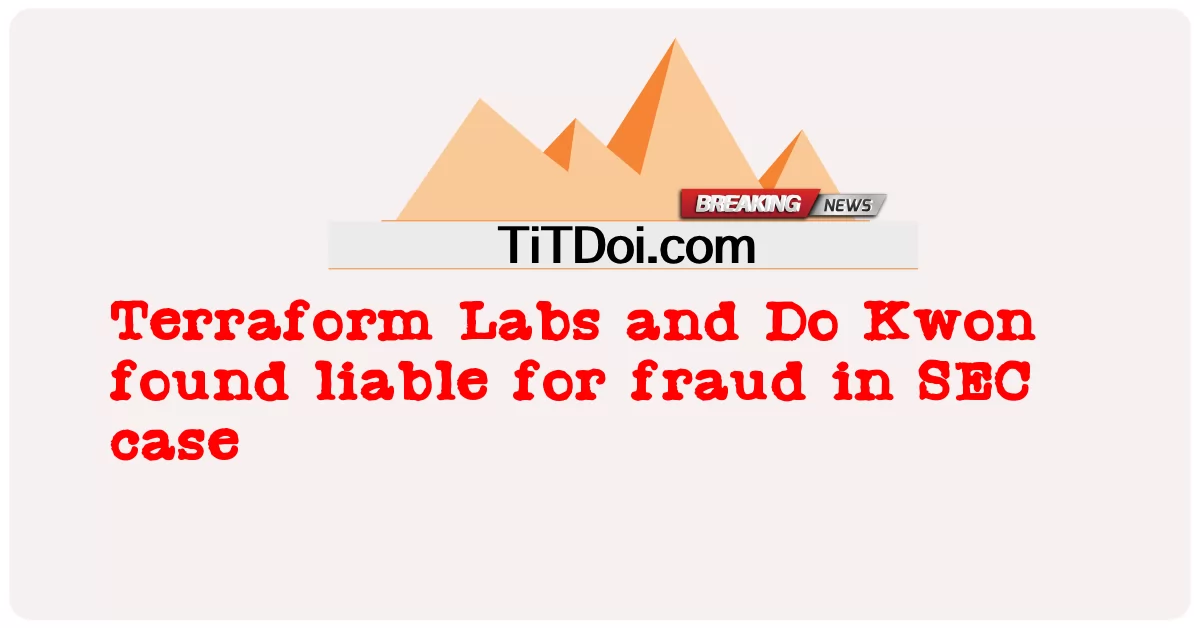 وجدت Terraform Labs و Do Kwon مسؤولة عن الاحتيال في قضية SEC -  Terraform Labs and Do Kwon found liable for fraud in SEC case