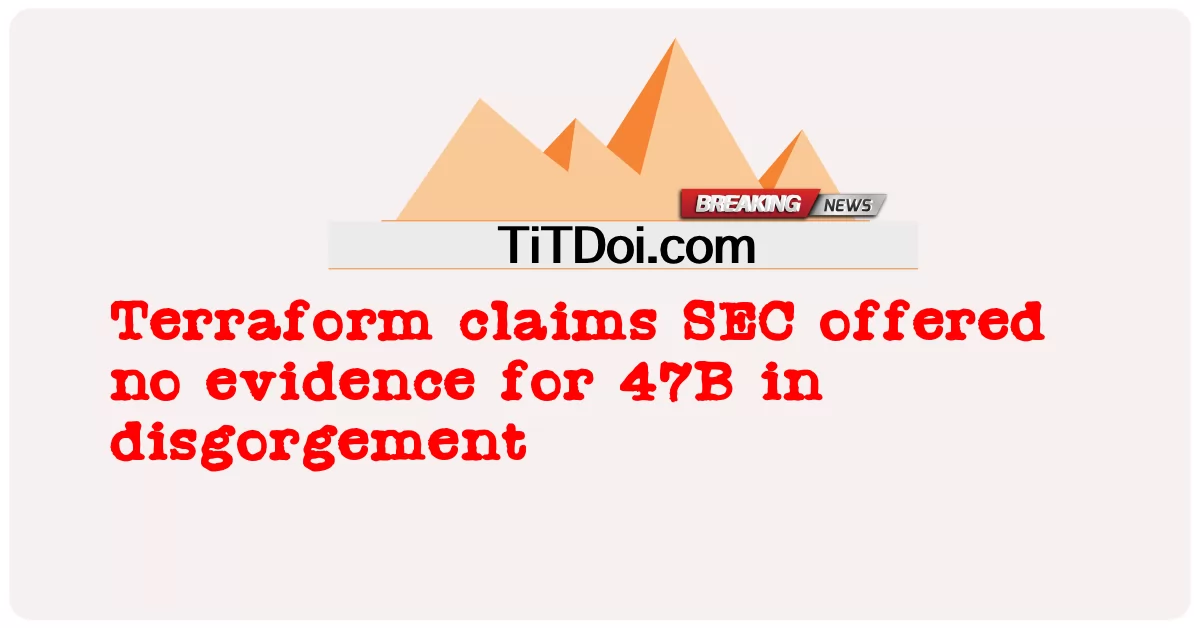 테라폼은 SEC가 47B에 대한 증거를 제시하지 않았다고 주장한다. -  Terraform claims SEC offered no evidence for 47B in disgorgement