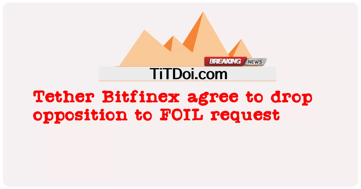 Tether Bitfinex accetta di ritirare l'opposizione alla richiesta FOIL -  Tether Bitfinex agree to drop opposition to FOIL request