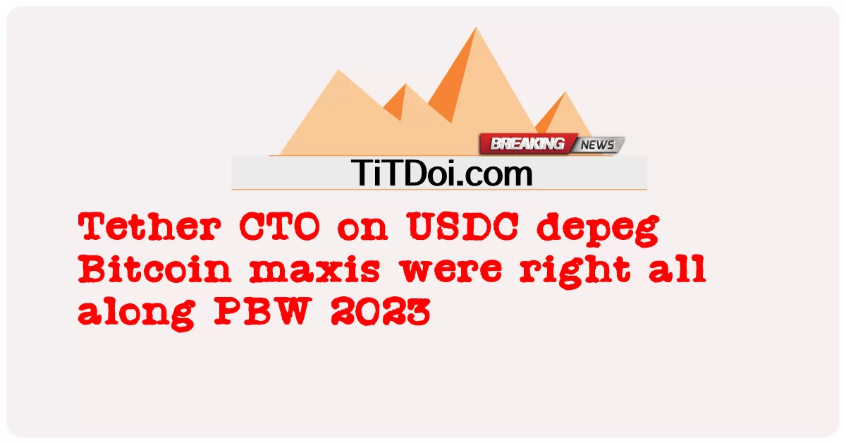 यूएसडीसी डिपेग बिटकॉइन मैक्सिस पर टीथर सीटीओ पीबीडब्ल्यू 2023 के साथ सही थे -  Tether CTO on USDC depeg Bitcoin maxis were right all along PBW 2023