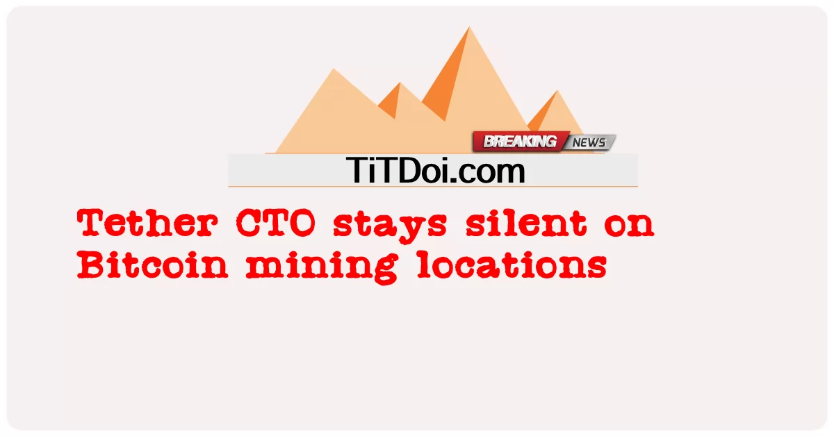 Il CTO di Tether rimane in silenzio sulle posizioni di mining di Bitcoin -  Tether CTO stays silent on Bitcoin mining locations