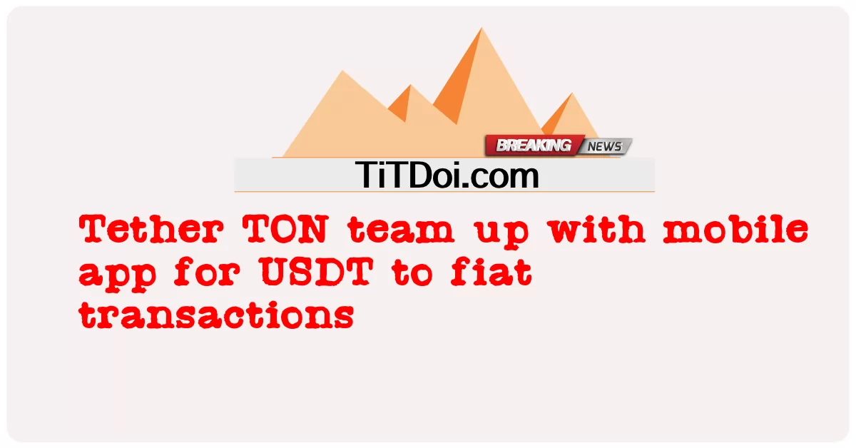 Tether TON team up with mobile app for USDT to fiat transactions -  Tether TON team up with mobile app for USDT to fiat transactions