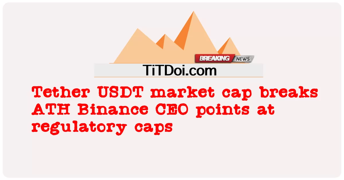 Tether USDT ဈေးကွက်အဖုံးက ATH Binance စီအီးအို အမှတ်တွေကို စည်းမျဉ်းဥပဒေအင်္ကျီတွေမှာ ချိုးဖောက်တယ် -  Tether USDT market cap breaks ATH Binance CEO points at regulatory caps