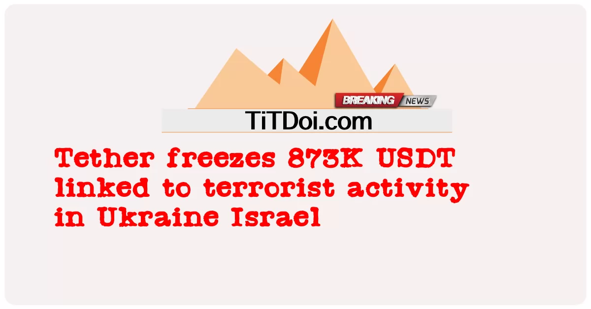 Tether freezes 873K USDT ທີ່ເຊື່ອມໂຍງກັບກິດຈະກໍາກໍ່ການຮ້າຍໃນ Ukraine Israel -  Tether freezes 873K USDT linked to terrorist activity in Ukraine Israel