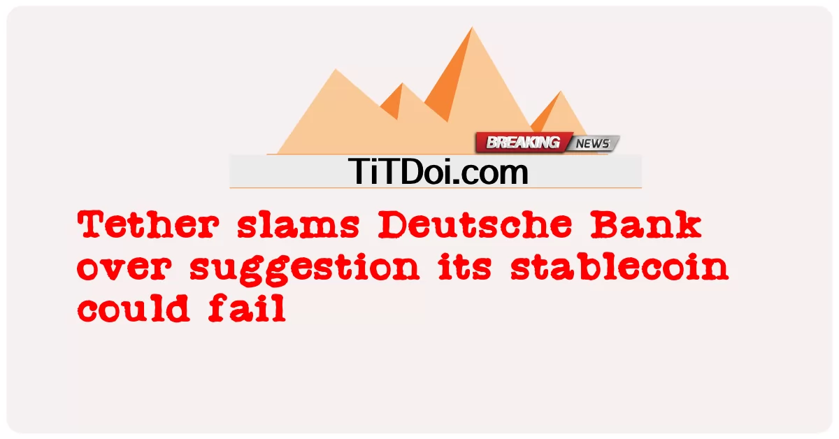 Tether ประณาม Deutsche Bank เกี่ยวกับข้อเสนอแนะว่า Stablecoin อาจล้มเหลว -  Tether slams Deutsche Bank over suggestion its stablecoin could fail