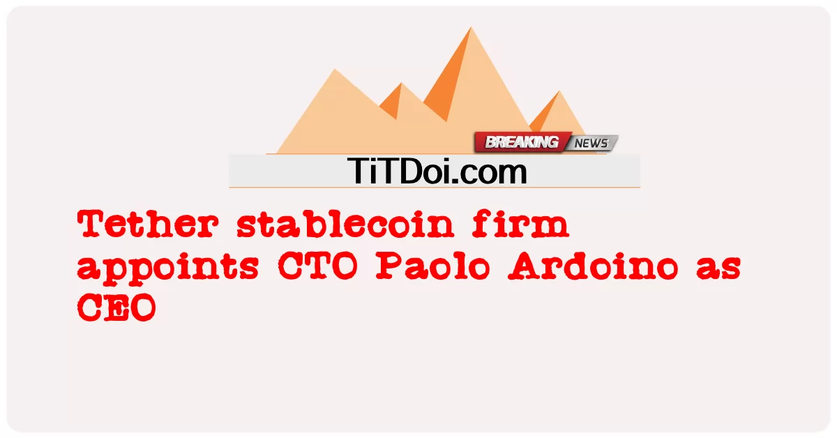 La empresa de stablecoin Tether nombra al CTO Paolo Ardoino como CEO -  Tether stablecoin firm appoints CTO Paolo Ardoino as CEO