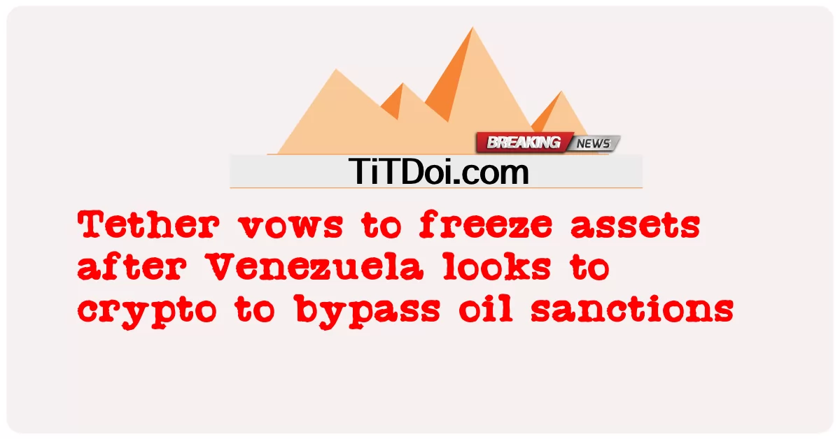 ဗင်နီဇွဲလားက ရေနံပိတ်ဆို့မှုတွေကို ရှောင်လွှဲဖို့ crypto ကို မျှော်လင့်ပြီးတဲ့နောက် ပိုင်ဆိုင်မှုတွေကို ရပ်ဆိုင်းမယ်လို့ ကတိပြု -  Tether vows to freeze assets after Venezuela looks to crypto to bypass oil sanctions