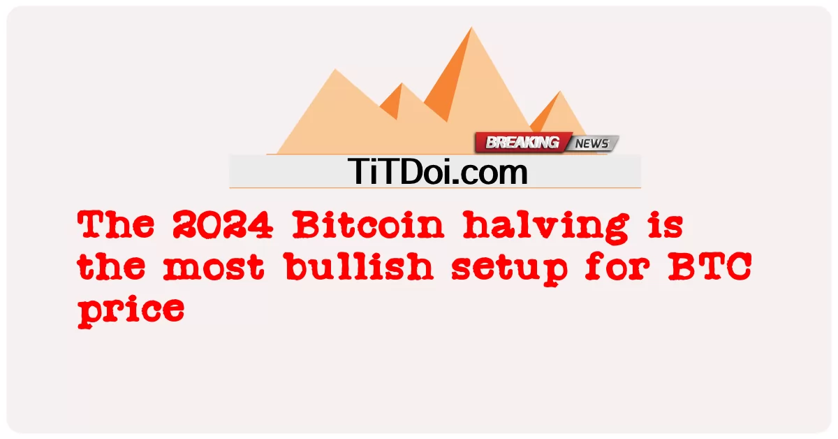 ការ កាត់ បន្ថយ ប៊ីតខូន ឆ្នាំ 2024 គឺ ជា ការ រៀប ចំ ដ៏ ល្ងង់ ខ្លៅ បំផុត សម្រាប់ តម្លៃ BTC -  The 2024 Bitcoin halving is the most bullish setup for BTC price