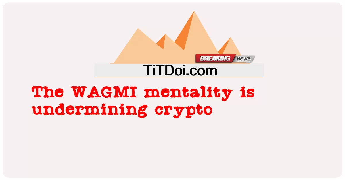 La mentalidad WAGMI está socavando las criptomonedas -  The WAGMI mentality is undermining crypto