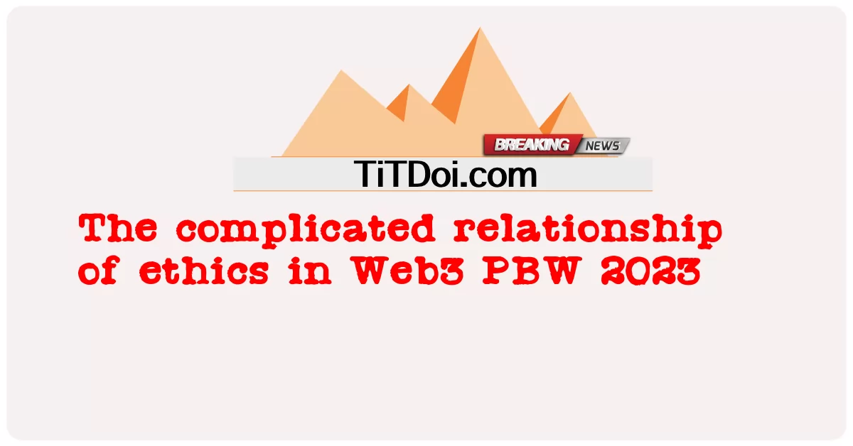 Il complicato rapporto dell'etica in Web3 PBW 2023 -  The complicated relationship of ethics in Web3 PBW 2023