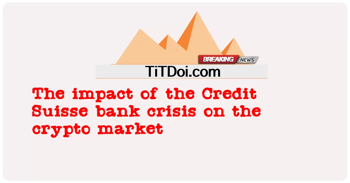 crypto စျေးကွက်အပေါ် Credit Suisse ဘဏ်အကျပ်အတည်း၏သက်ရောက်မှု -  The impact of the Credit Suisse bank crisis on the crypto market