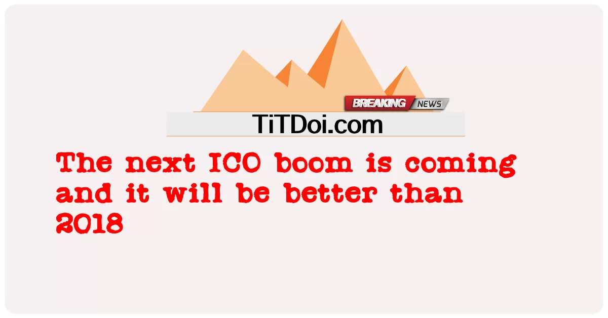 O próximo boom da ICO está chegando e será melhor do que 2018 -  The next ICO boom is coming and it will be better than 2018