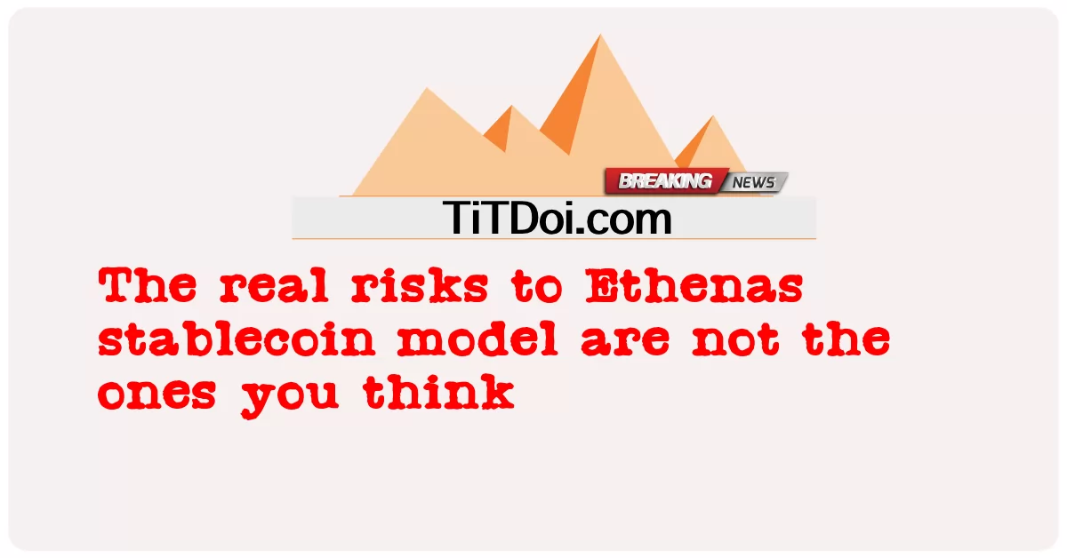 ความเสี่ยงที่แท้จริงของโมเดล Ethenas stablecoin ไม่ใช่ความเสี่ยงที่คุณคิด -  The real risks to Ethenas stablecoin model are not the ones you think