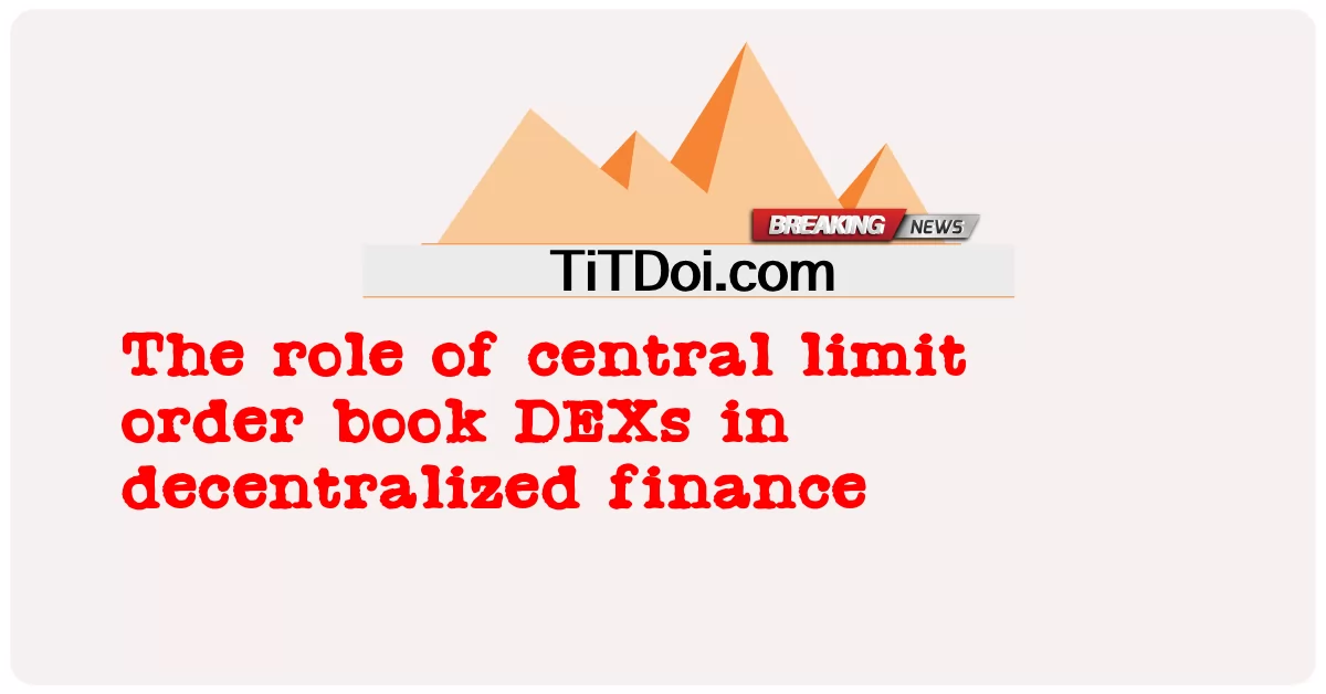Le rôle des DEX du carnet d’ordres à cours limité central dans la finance décentralisée -  The role of central limit order book DEXs in decentralized finance