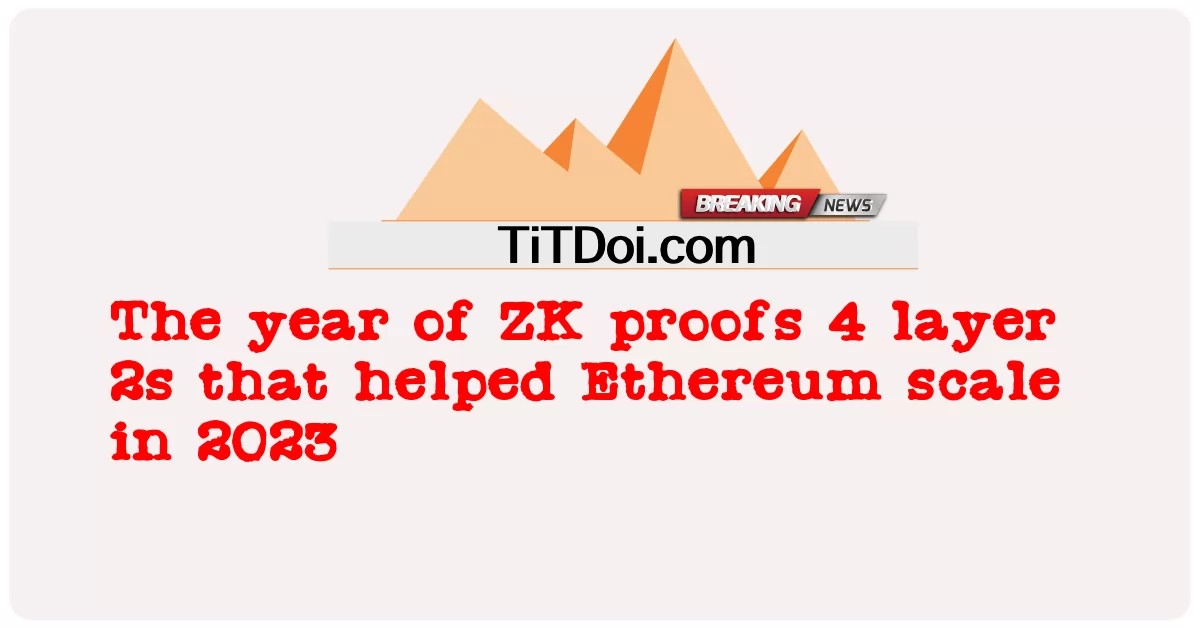 Das Jahr von ZK beweist 4 Layer 2s, die Ethereum im Jahr 2023 zur Skalierung verholfen haben -  The year of ZK proofs 4 layer 2s that helped Ethereum scale in 2023