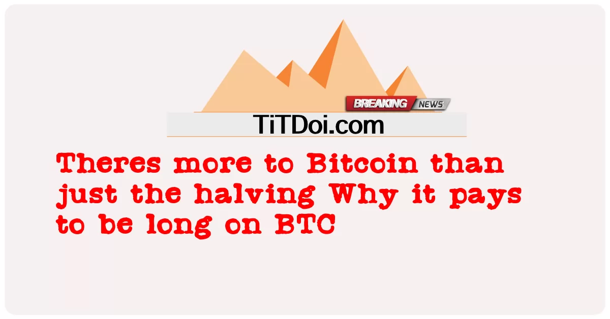 Theres ຫຼາຍກ່ວາ Bitcoin ຫຼາຍກວ່າພຽງແຕ່ເຄິ່ງວ່າເປັນຫຍັງມັນຈ່າຍໃຫ້ຍາວໃນ BTC -  Theres more to Bitcoin than just the halving Why it pays to be long on BTC