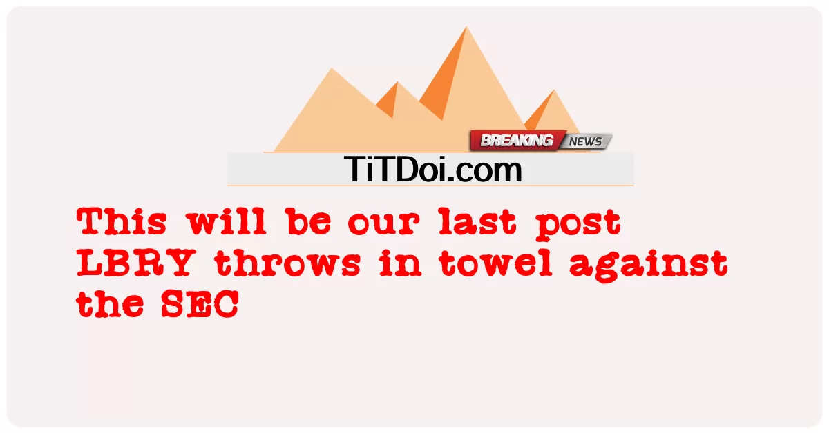 यह हमारी आखिरी पोस्ट होगी जब एलबीआरवाई एसईसी के खिलाफ तौलिया फेंकता है। -  This will be our last post LBRY throws in towel against the SEC