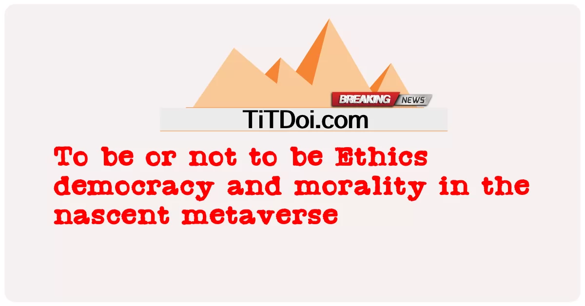 নৈতিকতা গণতন্ত্র এবং নৈতিকতা হওয়া বা না হওয়া নবজাতক মেটাভার্সে -  To be or not to be Ethics democracy and morality in the nascent metaverse