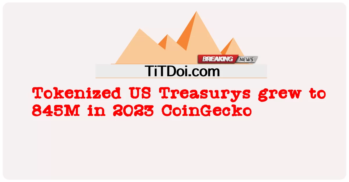 Tokenisierte US-Staatsanleihen wuchsen im Jahr 2023 auf 845 Mio. CoinGecko -  Tokenized US Treasurys grew to 845M in 2023 CoinGecko