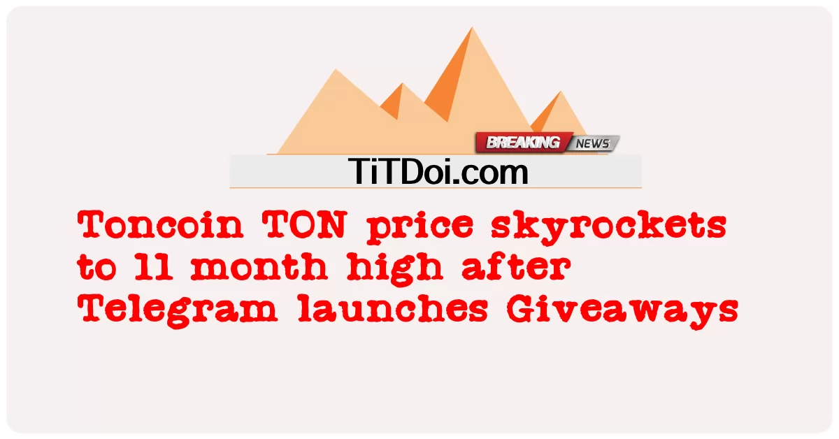 Toncoin TON بیه د 11 میاشتو لوړې کچې ته راټیټیږی وروسته له هغه چې ټیلګرام د ډالۍ پیل کوی -  Toncoin TON price skyrockets to 11 month high after Telegram launches Giveaways