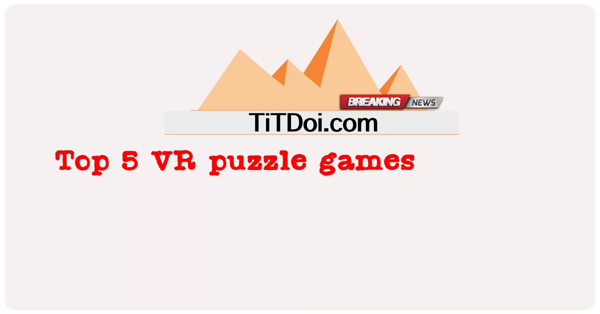 শীর্ষ 5 ভিআর ধাঁধা গেম -  Top 5 VR puzzle games