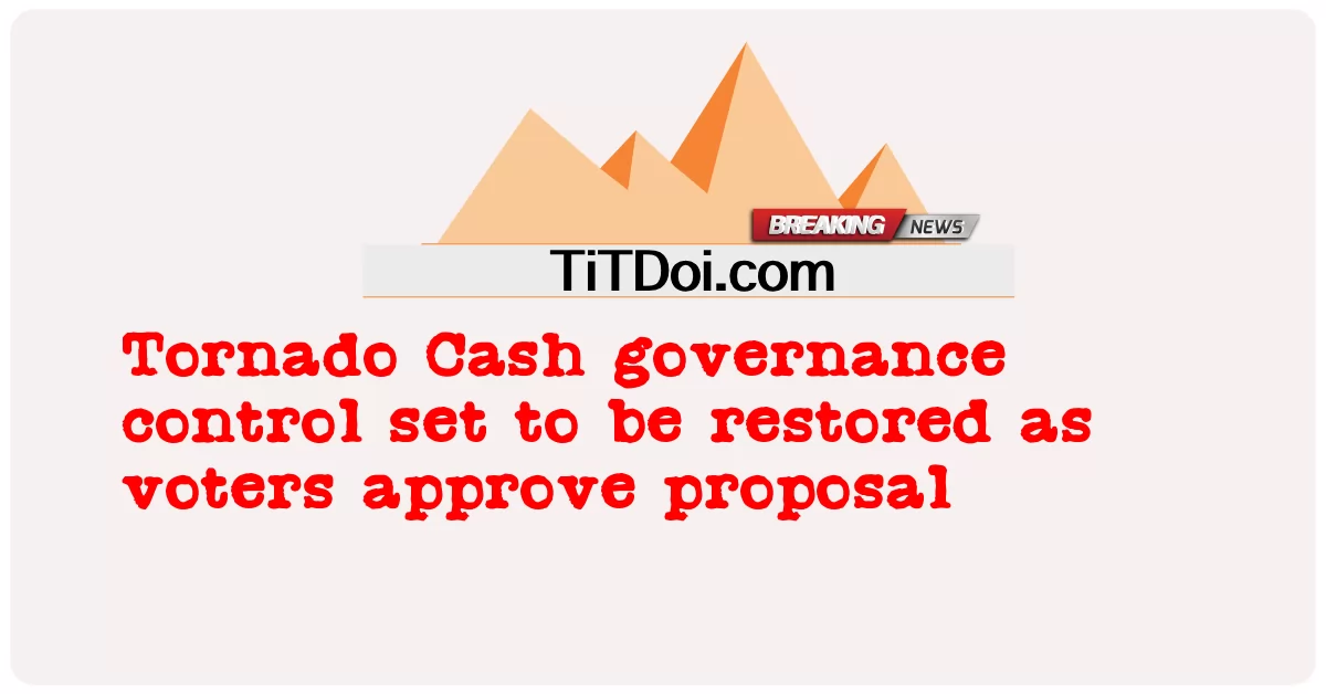 Tornado Cash Governance-Kontrolle soll wiederhergestellt werden, da die Wähler den Vorschlag annehmen -  Tornado Cash governance control set to be restored as voters approve proposal