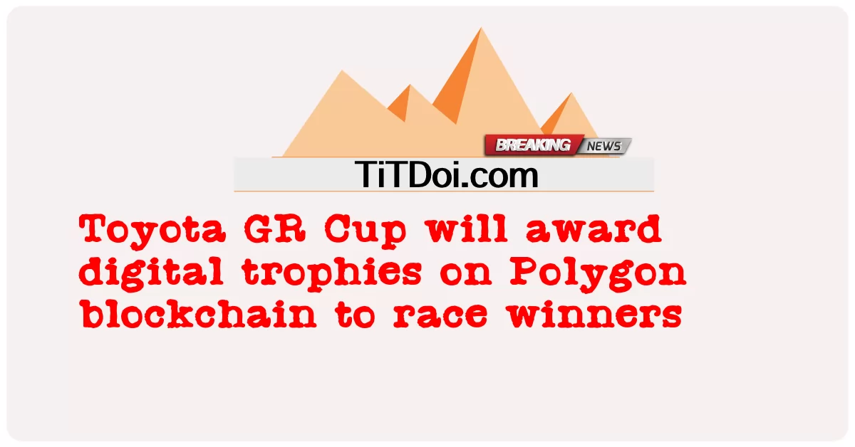 トヨタGRカップは、レースの勝者にポリゴンブロックチェーン上のデジタルトロフィーを授与します -  Toyota GR Cup will award digital trophies on Polygon blockchain to race winners