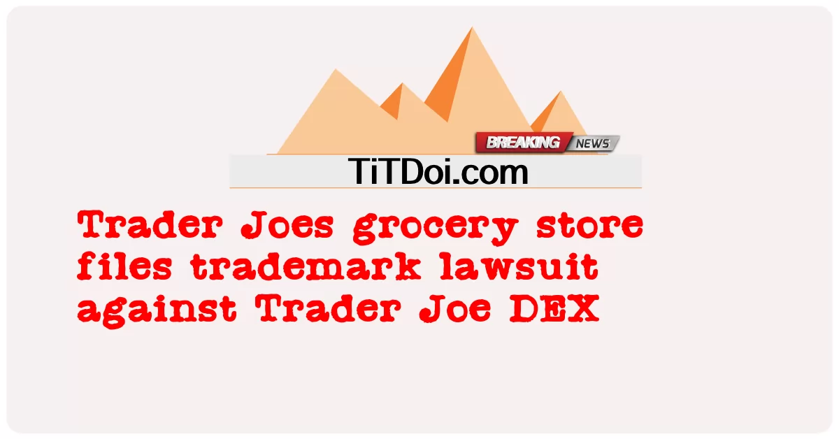 Trader Joes składa pozew o znak towarowy przeciwko Trader Joe DEX -  Trader Joes grocery store files trademark lawsuit against Trader Joe DEX