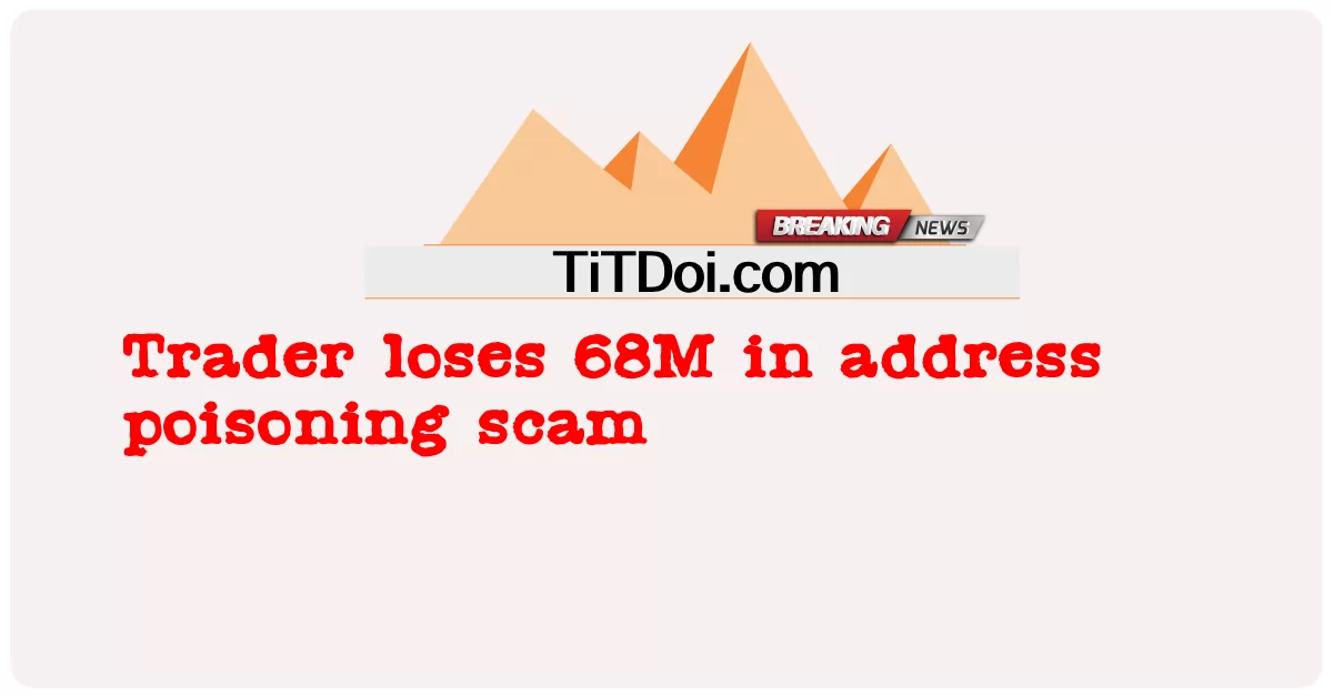 トレーダーはアドレスポイズニング詐欺で68Mを失います -  Trader loses 68M in address poisoning scam