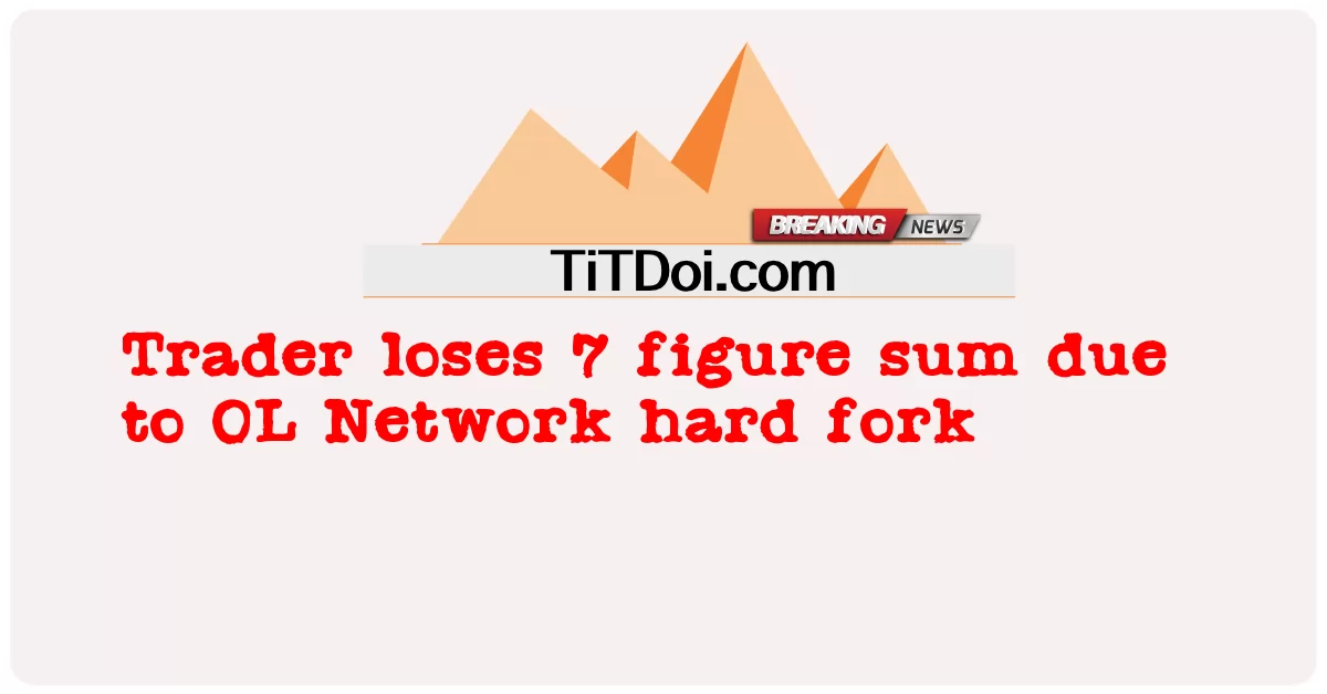 交易者因 0L 网络硬分叉而损失了 7 位数的总和 -  Trader loses 7 figure sum due to 0L Network hard fork