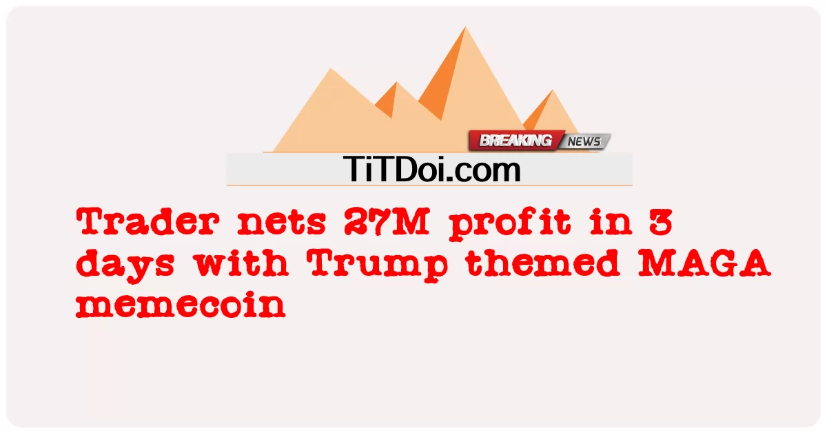Trader nets 27M profit sa 3 araw na may Trump themed MAGA memecoin -  Trader nets 27M profit in 3 days with Trump themed MAGA memecoin