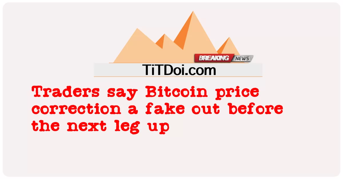 ကုန်သည် များ က ဘစ်ကိုအင် ဈေးနှုန်း ပြုပြင် ခြင်း သည် နောက် ခြေထောက် မ တက် ခင် အတုအယောင် တစ် ခု ကို ပြော သည် -  Traders say Bitcoin price correction a fake out before the next leg up