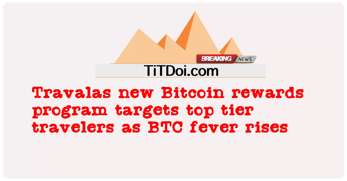 ट्रावलस नया बिटकॉइन पुरस्कार कार्यक्रम शीर्ष स्तरीय यात्रियों को लक्षित करता है क्योंकि बीटीसी बुखार बढ़ता है -  Travalas new Bitcoin rewards program targets top tier travelers as BTC fever rises