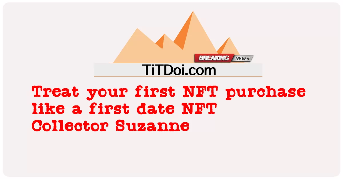 Trate sua primeira compra de NFT como um primeiro encontro Colecionador de NFT Suzanne -  Treat your first NFT purchase like a first date NFT Collector Suzanne