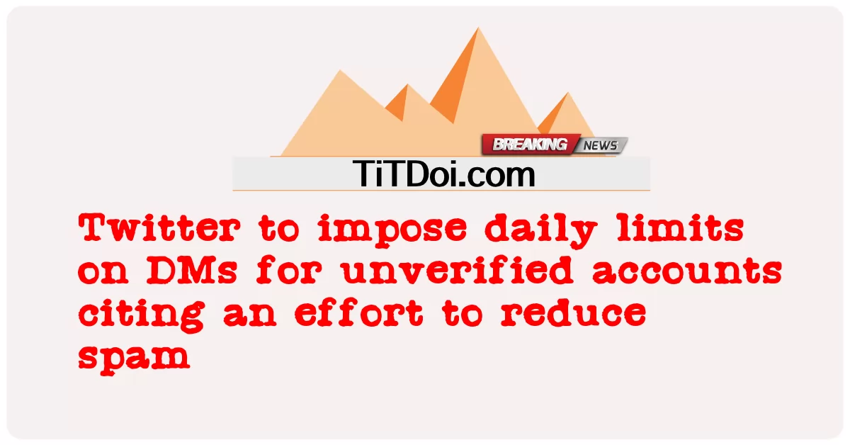 Twitter จะกําหนดขีด จํากัด รายวันสําหรับ DM สําหรับบัญชีที่ไม่ได้รับการยืนยันโดยอ้างถึงความพยายามในการลดสแปม -  Twitter to impose daily limits on DMs for unverified accounts citing an effort to reduce spam
