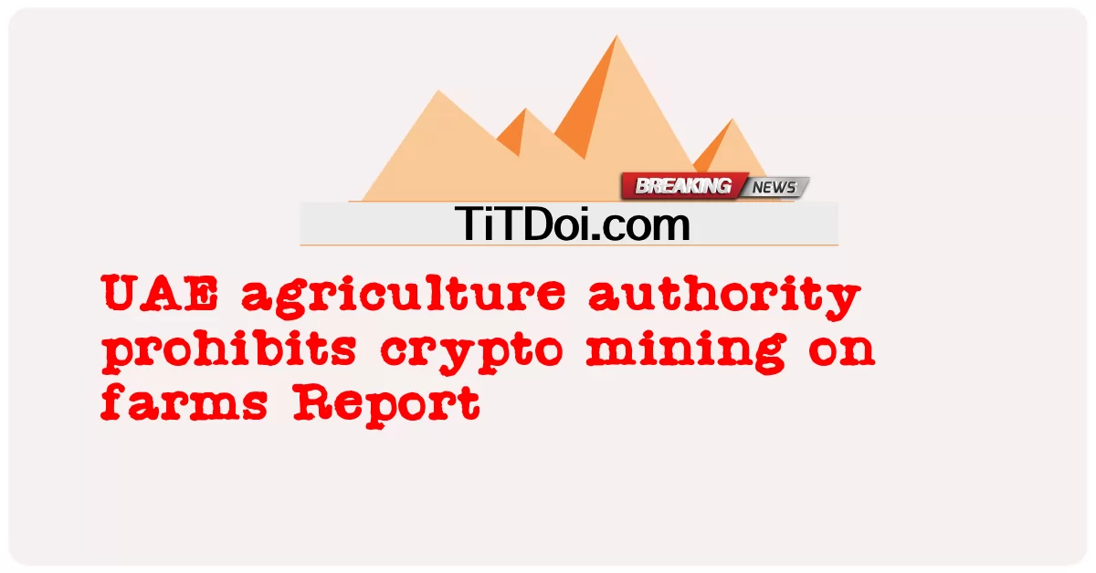 ယူအေအီး စိုက်ပျိုးရေးအာဏာပိုင်က လယ်ယာမှတ်တမ်းတွင် crypto သတ္တု တူးဖော်ခြင်းကို တားမြစ်ထား -  UAE agriculture authority prohibits crypto mining on farms Report