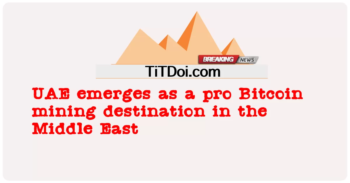 สหรัฐอาหรับเอมิเรตส์กลายเป็นจุดหมายปลายทางการขุด Bitcoin ระดับมืออาชีพในตะวันออกกลาง -  UAE emerges as a pro Bitcoin mining destination in the Middle East