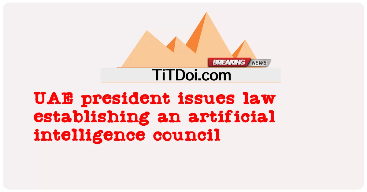 UAE 대통령, 인공 지능 위원회 설립 법안 발표 -  UAE president issues law establishing an artificial intelligence council