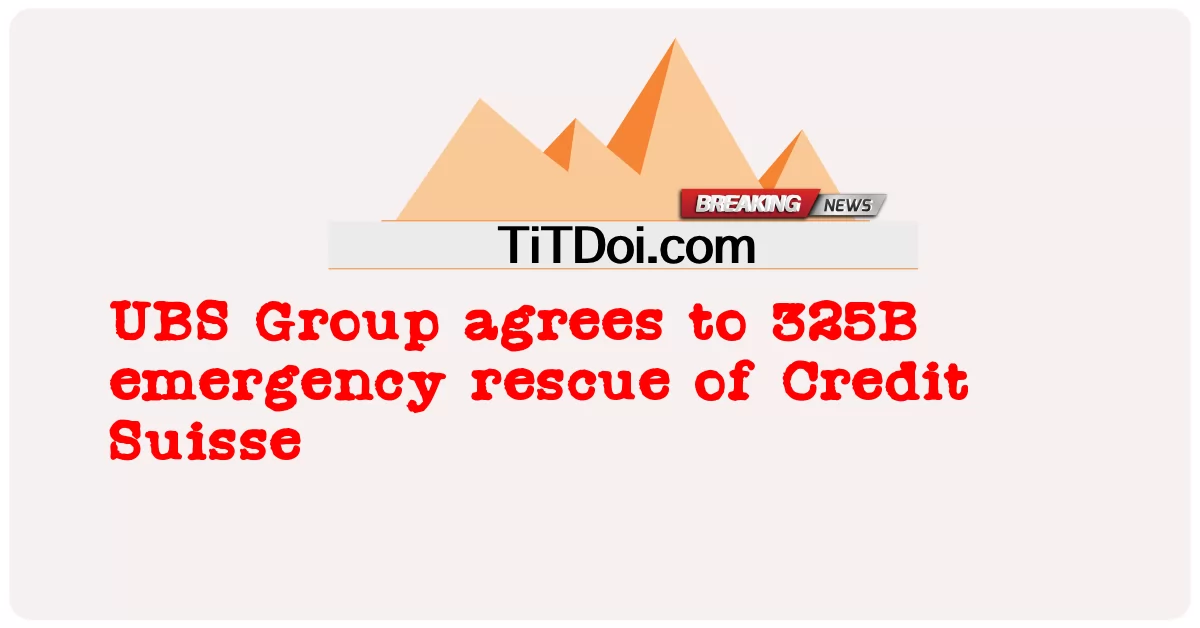 यूबीएस समूह क्रेडिट सुइस के 325बी आपातकालीन बचाव के लिए सहमत है -  UBS Group agrees to 325B emergency rescue of Credit Suisse