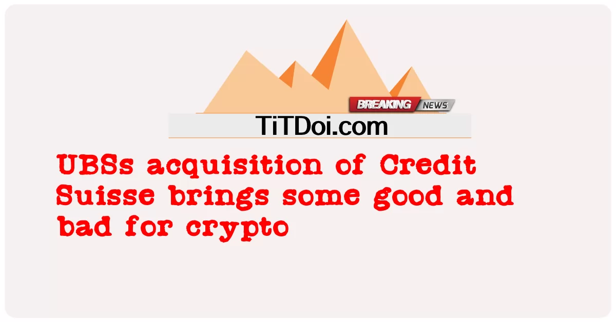 UBS의 Credit Suisse 인수는 암호 화폐에 좋은 점과 나쁜 점을 가져옵니다. -  UBSs acquisition of Credit Suisse brings some good and bad for crypto