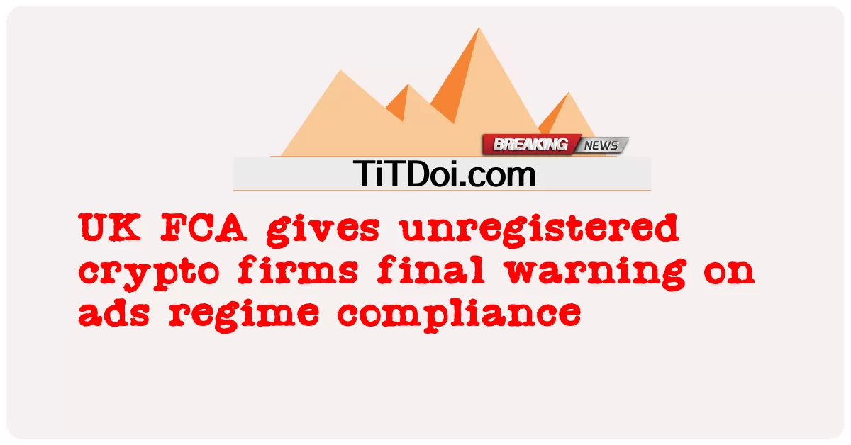 یوکے ایف سی اے نے غیر رجسٹرڈ کرپٹو کمپنیوں کو اشتہارات کے نظام کی تعمیل پر حتمی انتباہ دے دیا -  UK FCA gives unregistered crypto firms final warning on ads regime compliance