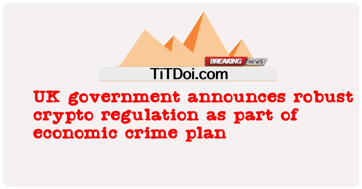 영국 정부, 경제 범죄 계획의 일환으로 강력한 암호 규제 발표 -  UK government announces robust crypto regulation as part of economic crime plan