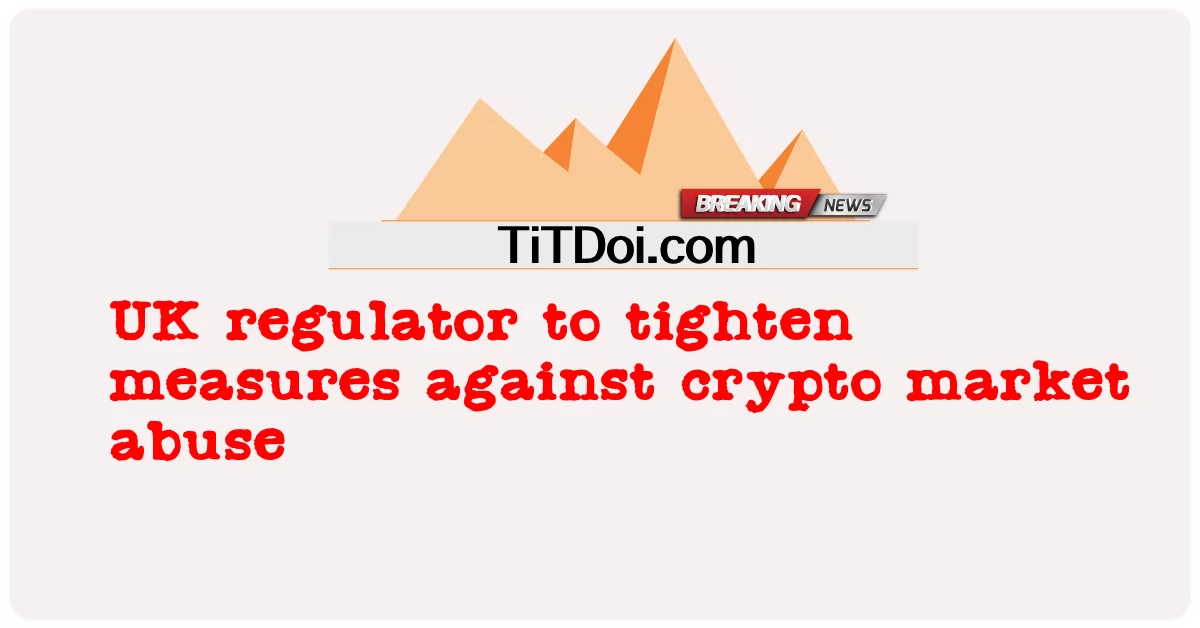 หน่วยงานกํากับดูแลของสหราชอาณาจักรจะกระชับมาตรการต่อต้านการละเมิดตลาด crypto -  UK regulator to tighten measures against crypto market abuse