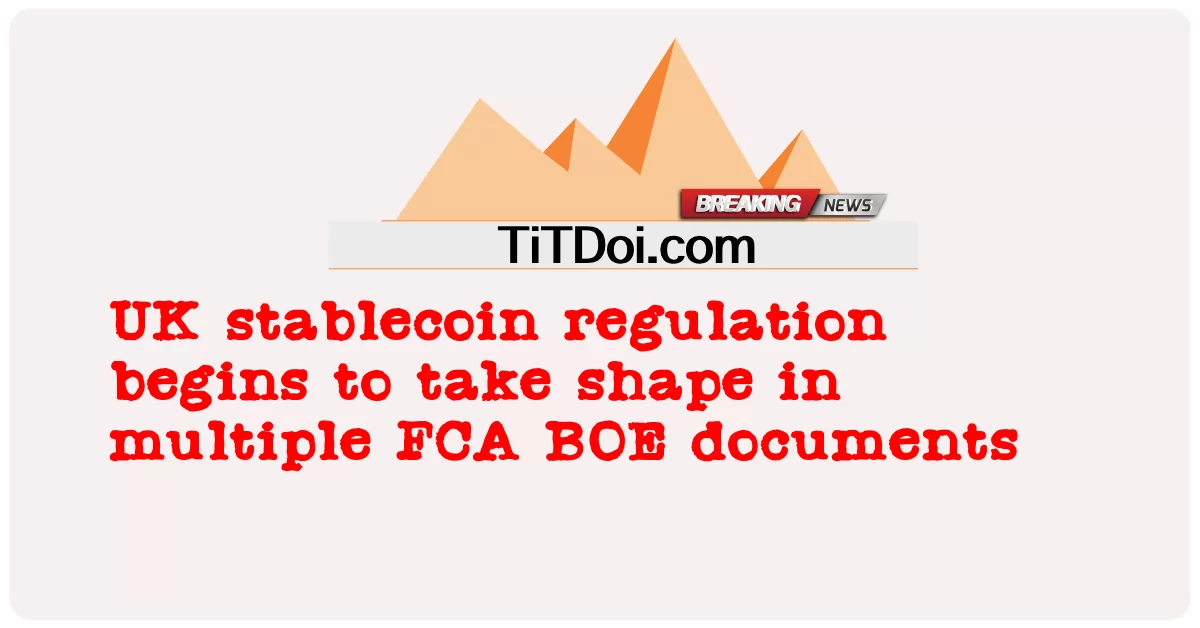ກົດລະບຽບ stablecoin ຂອງອັງກິດເລີ່ມມີຮູບຮ່າງໃນເອກະສານ FCA BOE ຫຼາຍ -  UK stablecoin regulation begins to take shape in multiple FCA BOE documents