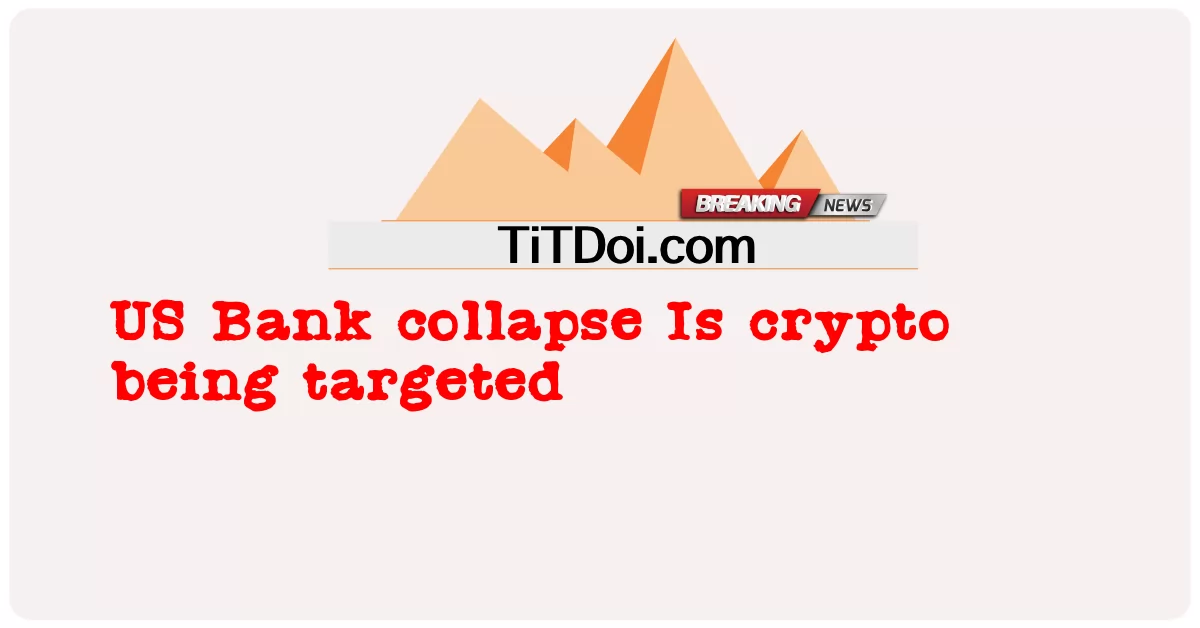 การล่มสลายของธนาคารสหรัฐ crypto กำลังตกเป็นเป้าหมาย -  US Bank collapse Is crypto being targeted