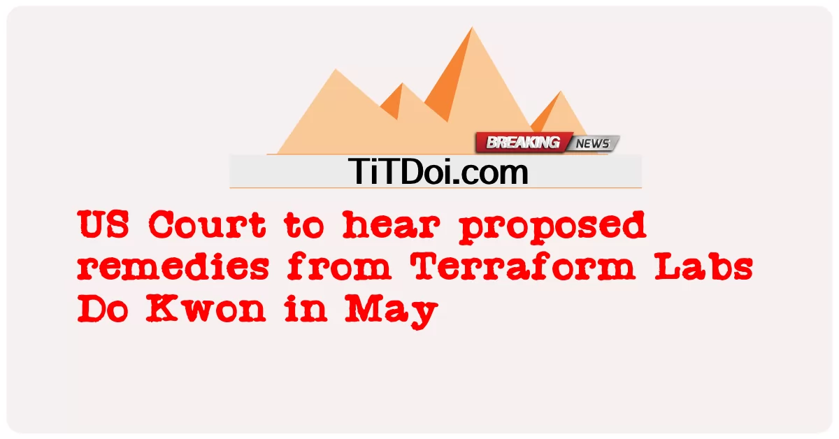 Tribunal dos EUA ouvirá propostas de remédios da Terraform Labs Do Kwon em maio -  US Court to hear proposed remedies from Terraform Labs Do Kwon in May