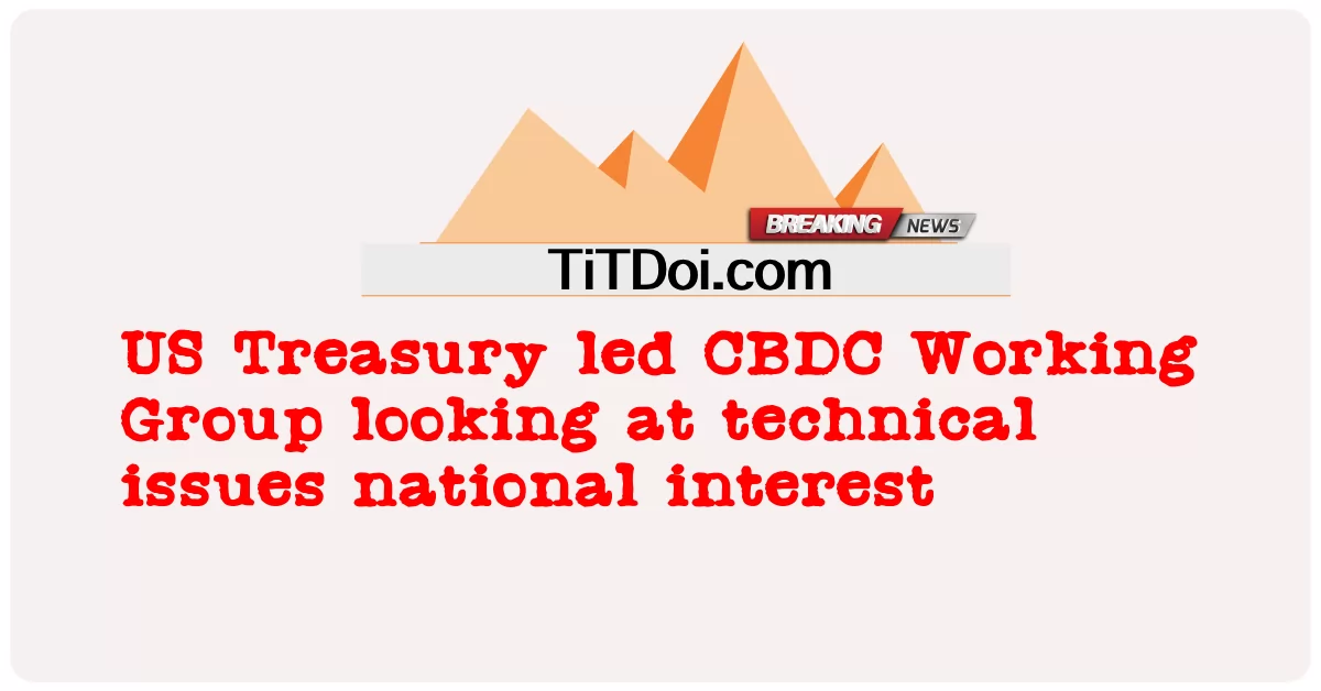  US Treasury led CBDC Working Group looking at technical issues national interest