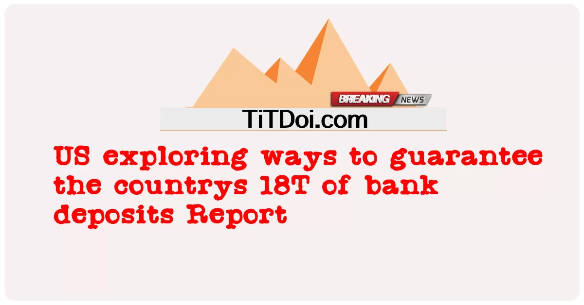 ইউএস দেশগুলির 18T ব্যাঙ্ক আমানত রিপোর্ট গ্যারান্টি উপায় অন্বেষণ -  US exploring ways to guarantee the countrys 18T of bank deposits Report